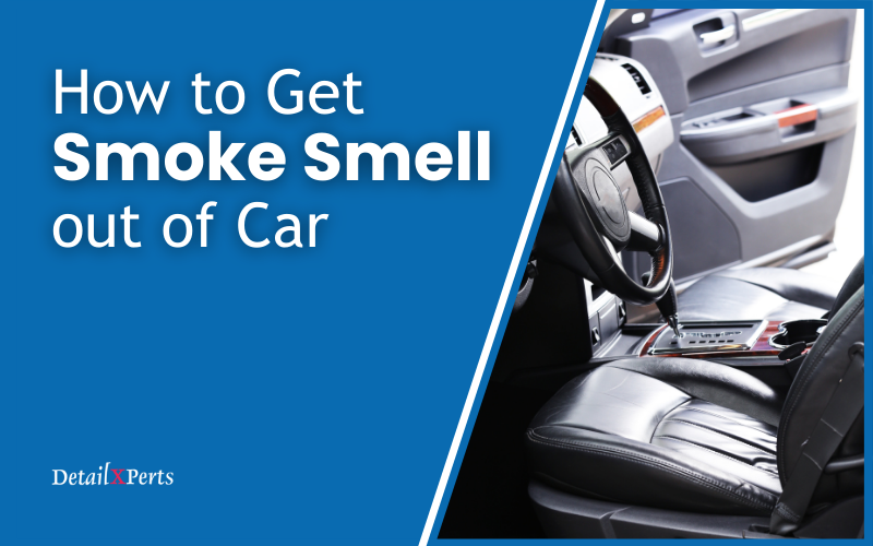 How to Get Smoke Smell out of Car