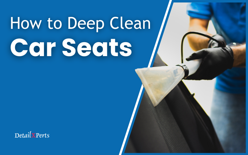 How to Deep Clean Car Seats