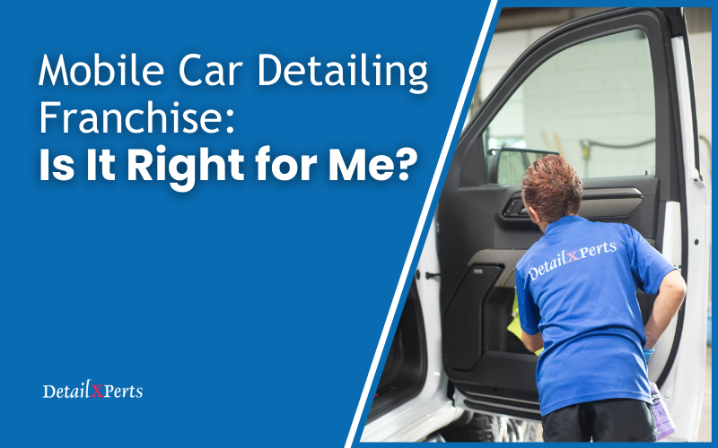 Mobile Car Detailing Franchise: Is It Right for Me