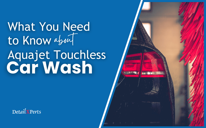 What You Need to Know about Aquajet Touchless Car Wash