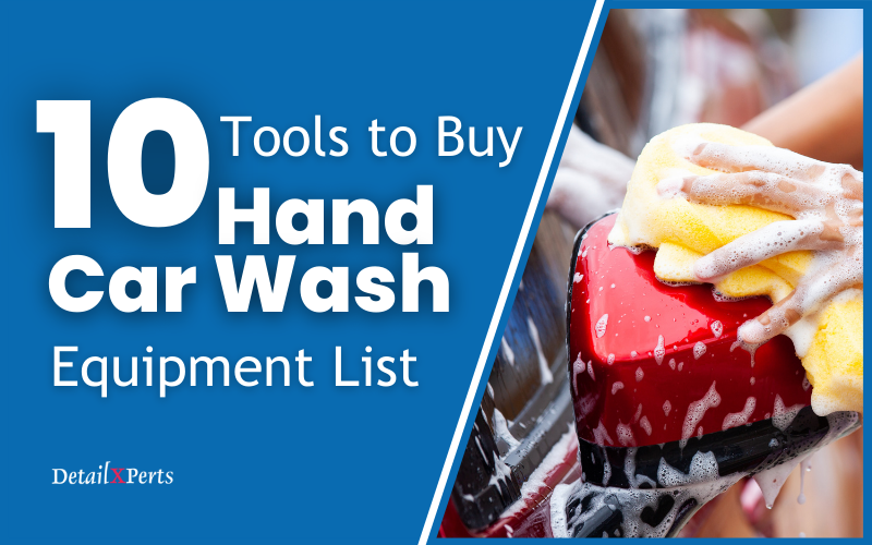 Hand Car Wash Equipment List 10 Tools to Buy for DIY Car Care