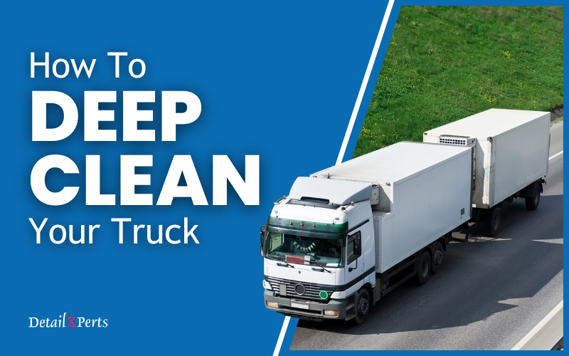 how to deep clean your truck