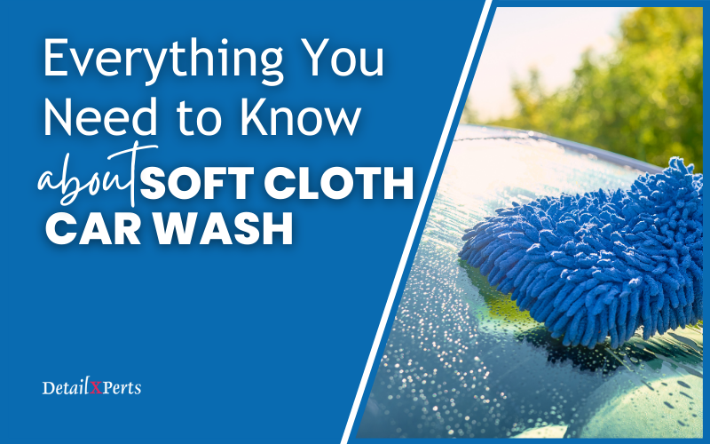 Everything You Need to Know about Soft Cloth Car Wash