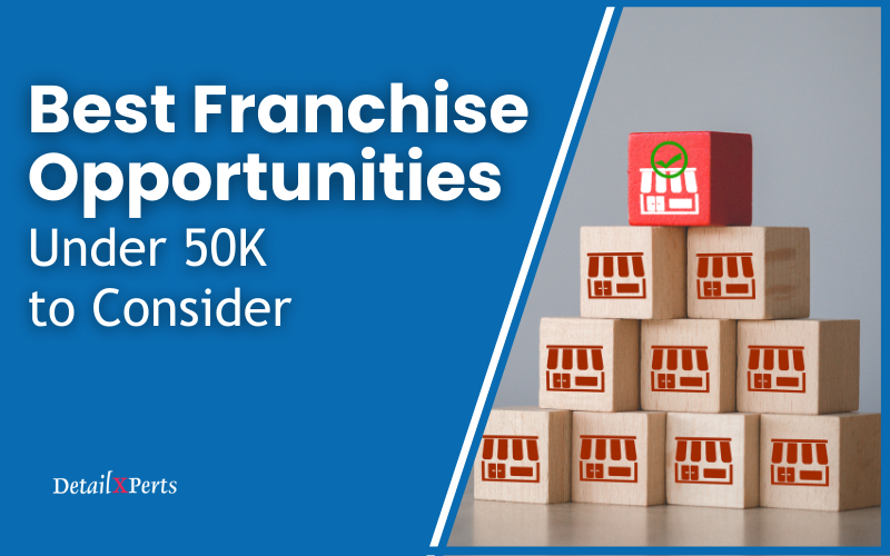 Best Franchise Opportunities Under 50K to Consider