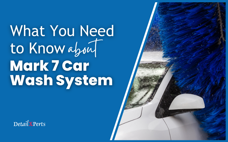 What You Need to Know about Mark 7 Car Wash System